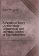 A Practical Essay On the Most Economical and Effectual Modes of Underdraining, John Wiggins 