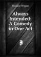 Always Intended: A Comedy in One Act, Horace Wigan 