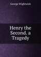 Henry the Second. a Tragedy, George Wightwick 