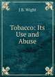 Tobacco: Its Use and Abuse, J B. Wight 