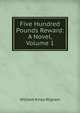 Five Hundred Pounds Reward: A Novel, Volume 1, William Knox Wigram 