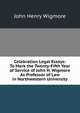 Celebration Legal Essays: To Mark the Twenty-Fifth Year of Service of John H. Wigmore As Professor of Law in Northwestern University, Wigmore, John Henry, 1863-1943 