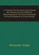 A Treatise On the Laws Concerning the Election of the Different Representatives Sent from Scotland to the Parliament of Great Britain, Alexander Wight 