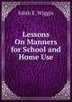 Lessons On Manners for School and Home Use, Edith E. Wiggin 