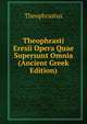 Theophrasti Eresii Opera Quae Supersunt Omnia (Ancient Greek Edition), Theophrastus 