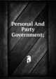 Personal And Party Government;, 