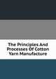 The Principles And Processes Of Cotton Yarn Manufacture, 