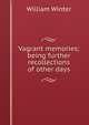 Vagrant memories; being further recollections of other days, Winter, William 