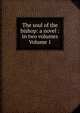 The soul of the bishop: a novel : in two volumes Volume 1, 