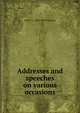 Addresses and speeches on various occasions, Robert C. 1809-1894 Winthrop 