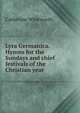 Lyra Germanica. Hymns for the Sundays and chief festivals of the Christian year, Catherine Winkworth 