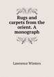 Rugs and carpets from the orient. A monograph, Lawrence Winters 