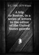 A trip to Boston, in a series of letters to the editor of the United States gazette, E C. 1806-1879 Wines 