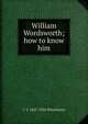 William Wordsworth; how to know him, C T. 1847-1920 Winchester 