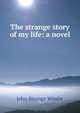 The strange story of my life: a novel, John Strange Winter 