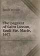 The pageant of Saint Lusson, Sault Ste. Marie, 1671, Justin Winsor 