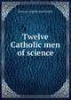 Twelve Catholic men of science, Bertram Coghill Alan Windle 