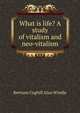 What is life? A study of vitalism and neo-vitalism, Bertram Coghill Alan Windle 