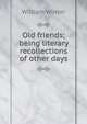 Old friends; being literary recollections of other days, Winter, William 