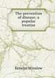 The prevention of disease; a popular treatise, Kenelm Winslow 