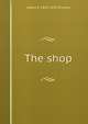 The shop, Albert E. 1845-1933 Winship 