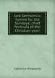 Lyra Germanica; hymns for the Sundays; chief festivals of the Christian year;, Catherine Winkworth 