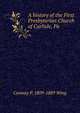 A history of the First Presbyterian Church of Carlisle, Pa., Conway P. 1809-1889 Wing 