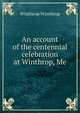 An account of the centennial celebration at Winthrop, Me., Winthrop Winthrop 