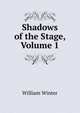 Shadows of the Stage, Volume 1, Winter, William 