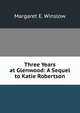 Three Years at Glenwood: A Sequel to Katie Robertson, Margaret E. Winslow 