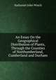 An Essay On the Geographical Distribution of Plants, Through the Counties of Northumberland, Cumberland and Durham, Nathaniel John Winch 