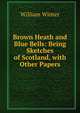 Brown Heath and Blue Bells: Being Sketches of Scotland, with Other Papers, Winter, William 