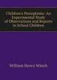 Children's Perceptions: An Experimental Study of Observations and Reports in School Children, William Henry Winch 