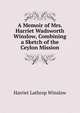 A Memoir of Mrs. Harriet Wadsworth Winslow, Combining a Sketch of the Ceylon Mission, Harriet Lathrop Winslow 