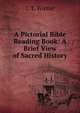 A Pictorial Bible Reading Book: A Brief View of Sacred History, C T. Winter 