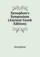 Xenophon's Symposium (Ancient Greek Edition), Xenophon 