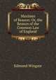 Maximes of Reason: Or, the Reason of the Common Law of England, Edmund Wingate 
