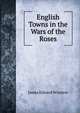 English Towns in the Wars of the Roses, James Edward Winston 