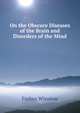 On the Obscure Diseases of the Brain and Disorders of the Mind, Forbes Winslow 