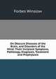 On Obscure Diseases of the Brain, and Disorders of the Mind: Their Incipient Symptons, Pathology, Diagnosis, Treatment and Prophylaxis, Forbes Winslow 