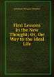 First Lessons in the New Thought; Or, the Way to the Ideal Life, Jonathan Wingate Winkley 