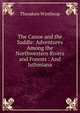 The Canoe and the Saddle: Adventures Among the Northwestern Rivers and Forests : And Isthmiana, Theodore Winthrop 