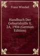 Handbuch Der Geburtshulfe V. 2A, 1904 (German Edition), Franz Winckel 