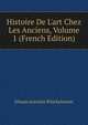 Histoire De L'art Chez Les Anciens, Volume 1 (French Edition), Johann Joachim Winckelmann 