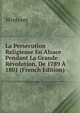 La Persecution Religieuse En Alsace Pendant La Grande Revolution, De 1789 A 1801 (French Edition), Winterer 