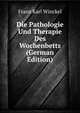 Die Pathologie Und Therapie Des Wochenbetts (German Edition), Franz Karl Winckel 
