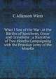 What I Saw of the War: At the Battles of Speichern, Gorze and Gravelotte ; a Narrative of Two Months Campaigning with the Prussian Army of the Moselle, C Allanson Winn 