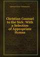 Christian Counsel to the Sick: With a Selection of Appropriate Hymns, Samuel Gover Winchester 