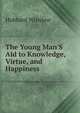 The Young Man'S Aid to Knowledge, Virtue, and Happiness, Hubbard Winslow 