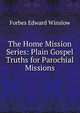 The Home Mission Series: Plain Gospel Truths for Parochial Missions, Forbes Edward Winslow 